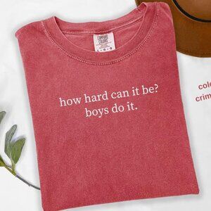 Comfort Colors How Hard Can It Be Boys Do It. Shirt, Funny Humor Shirt, Sarcasm